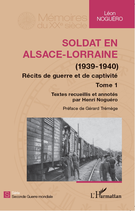 Tome 1 - "Soldat en Alsace-Lorraine" (1939-1940), Léon NOGUERO. ISBN : 978-2-343-10581-9